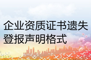 企業(yè)資質(zhì)證書遺失登報聲明格式